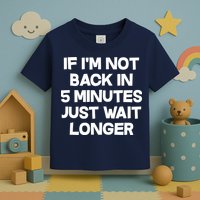 Just Wait Five Minuets Longer Toddler T-Shirt