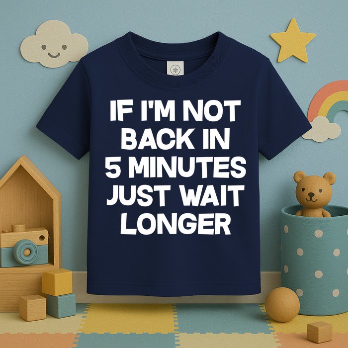 Just Wait Five Minuets Longer Toddler T-Shirt