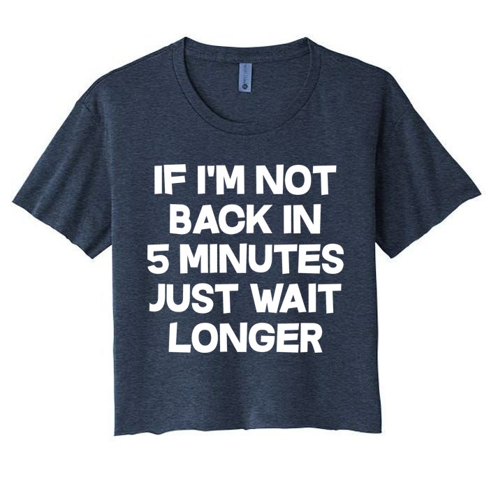 Just Wait Five Minuets Longer Women's Crop Top Tee