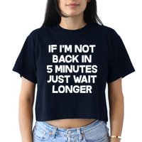 Just Wait Five Minuets Longer Women's Crop Top Tee