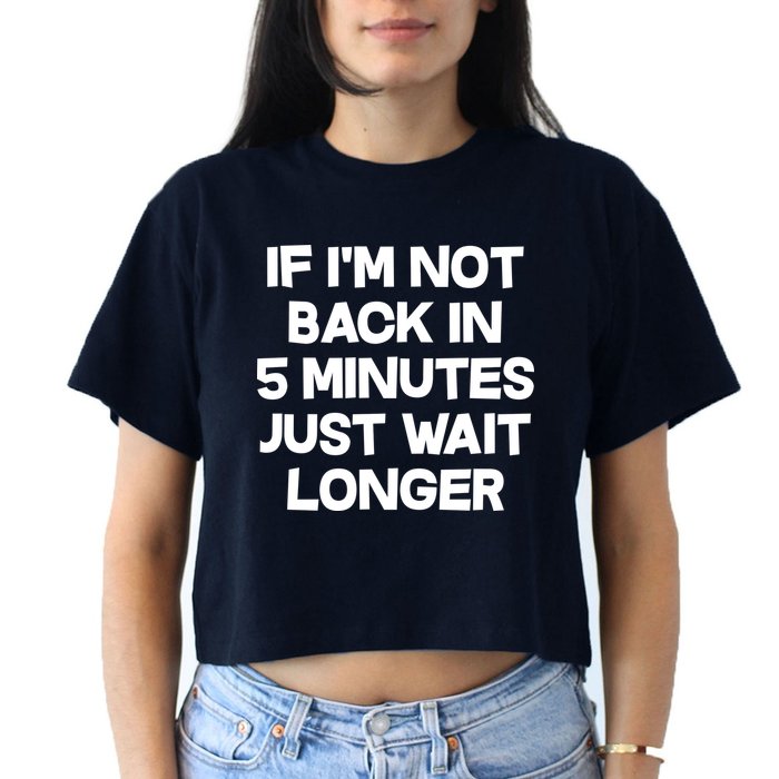 Just Wait Five Minuets Longer Women's Crop Top Tee