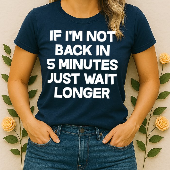 Just Wait Five Minuets Longer Womens T-Shirt