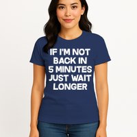 Just Wait Five Minuets Longer Womens T-Shirt