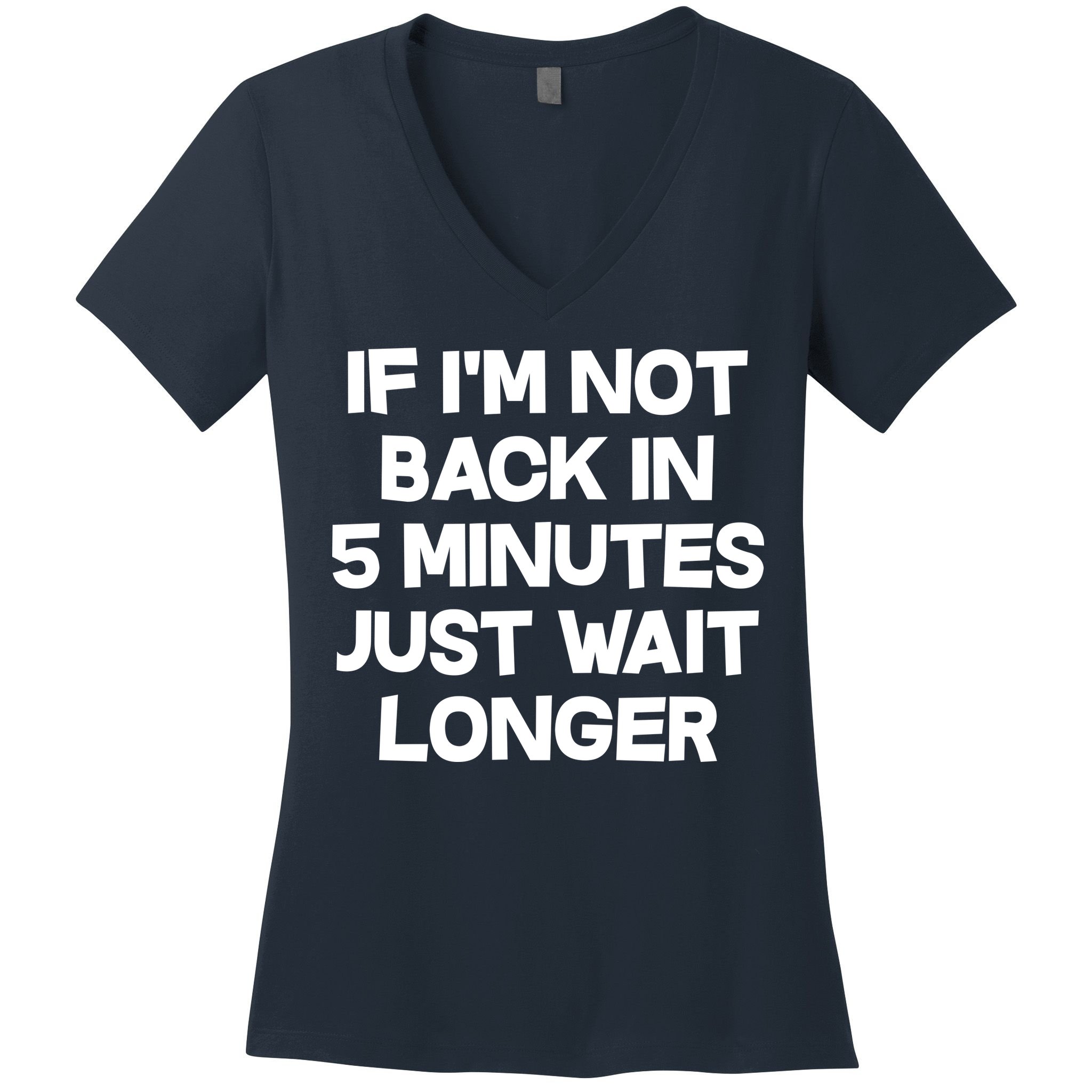 Just Wait Five Minuets Longer Women's V-Neck T-Shirt