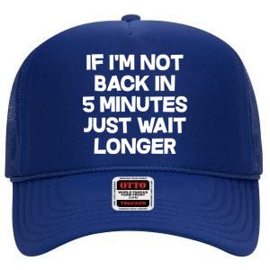 Just Wait Five Minuets Longer High Crown Mesh Back Trucker Hat