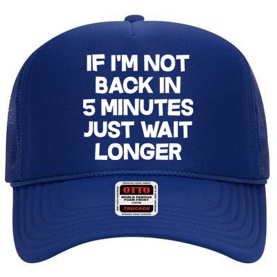 Just Wait Five Minuets Longer High Crown Mesh Back Trucker Hat