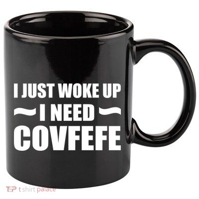 Just Woke Up I Need Covfefe 11oz C Handle Ceramic Mug
