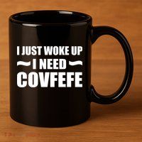 Just Woke Up I Need Covfefe 11oz C Handle Ceramic Mug