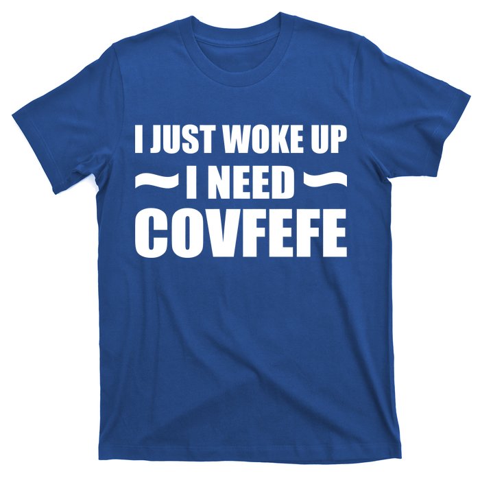 Just Woke Up I Need Covfefe T-Shirt