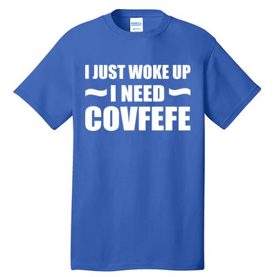 Just Woke Up I Need Covfefe Tall T-Shirt