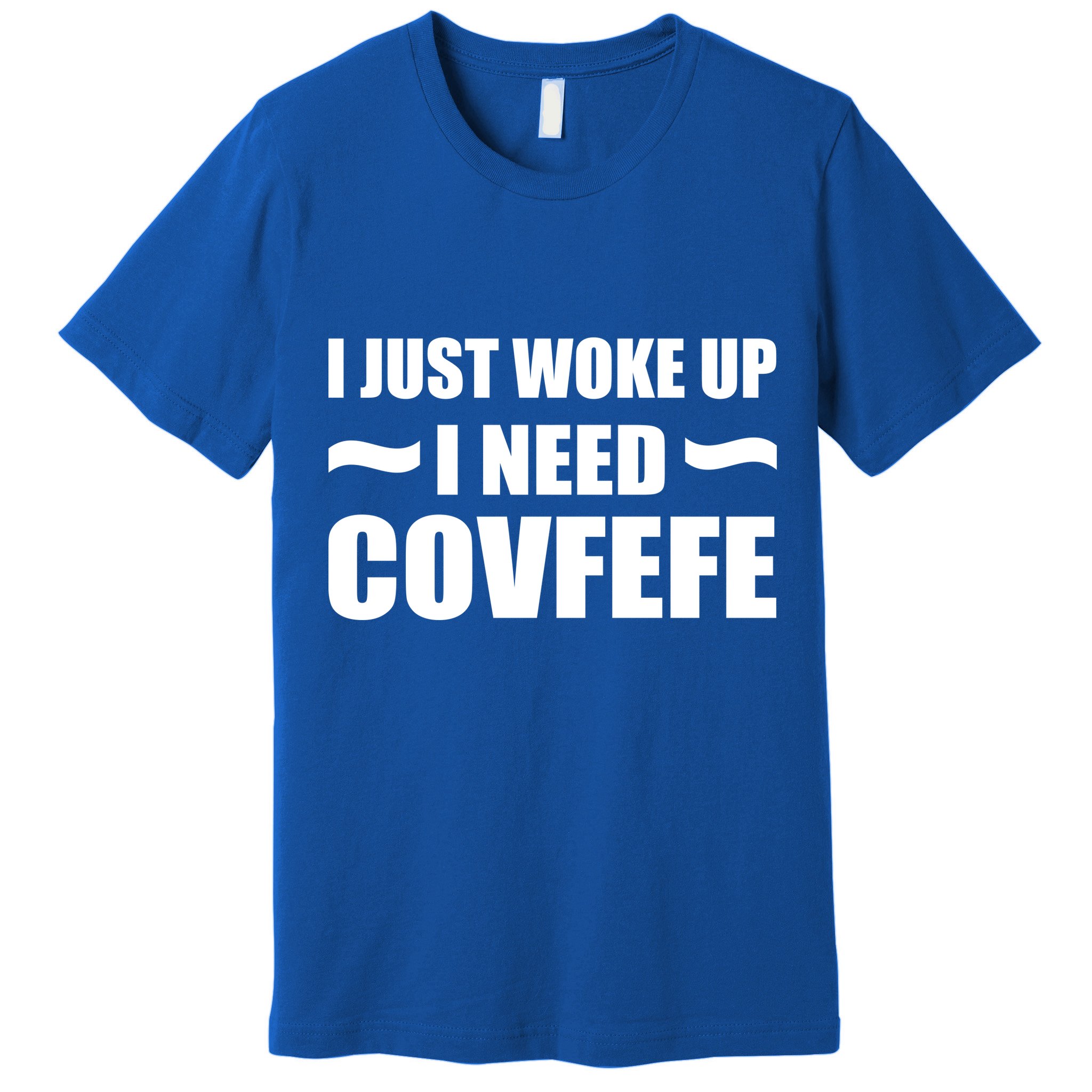 Just Woke Up I Need Covfefe Premium T-Shirt