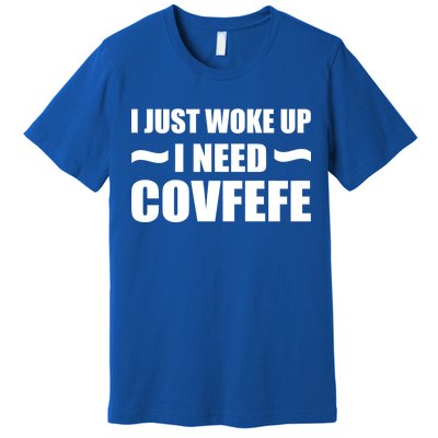 Just Woke Up I Need Covfefe Premium T-Shirt