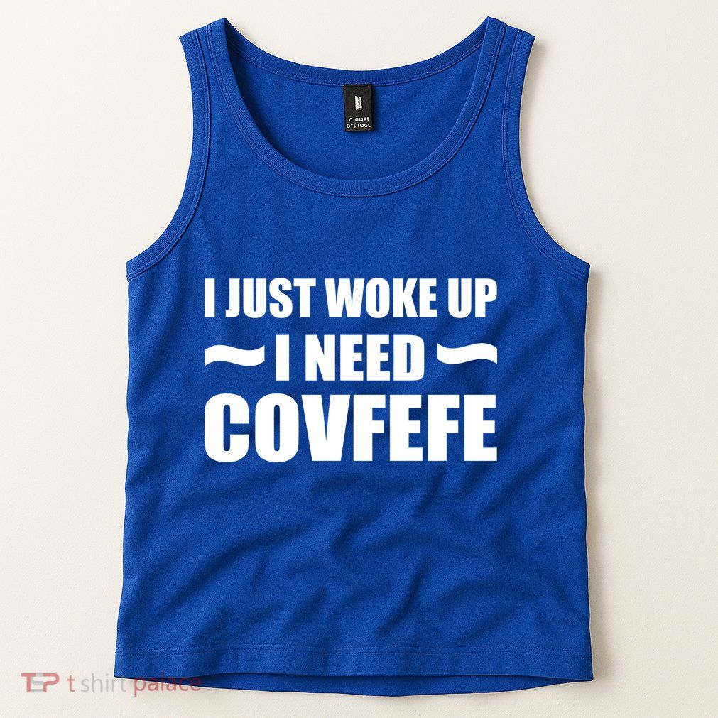 Just Woke Up I Need Covfefe Tank Top
