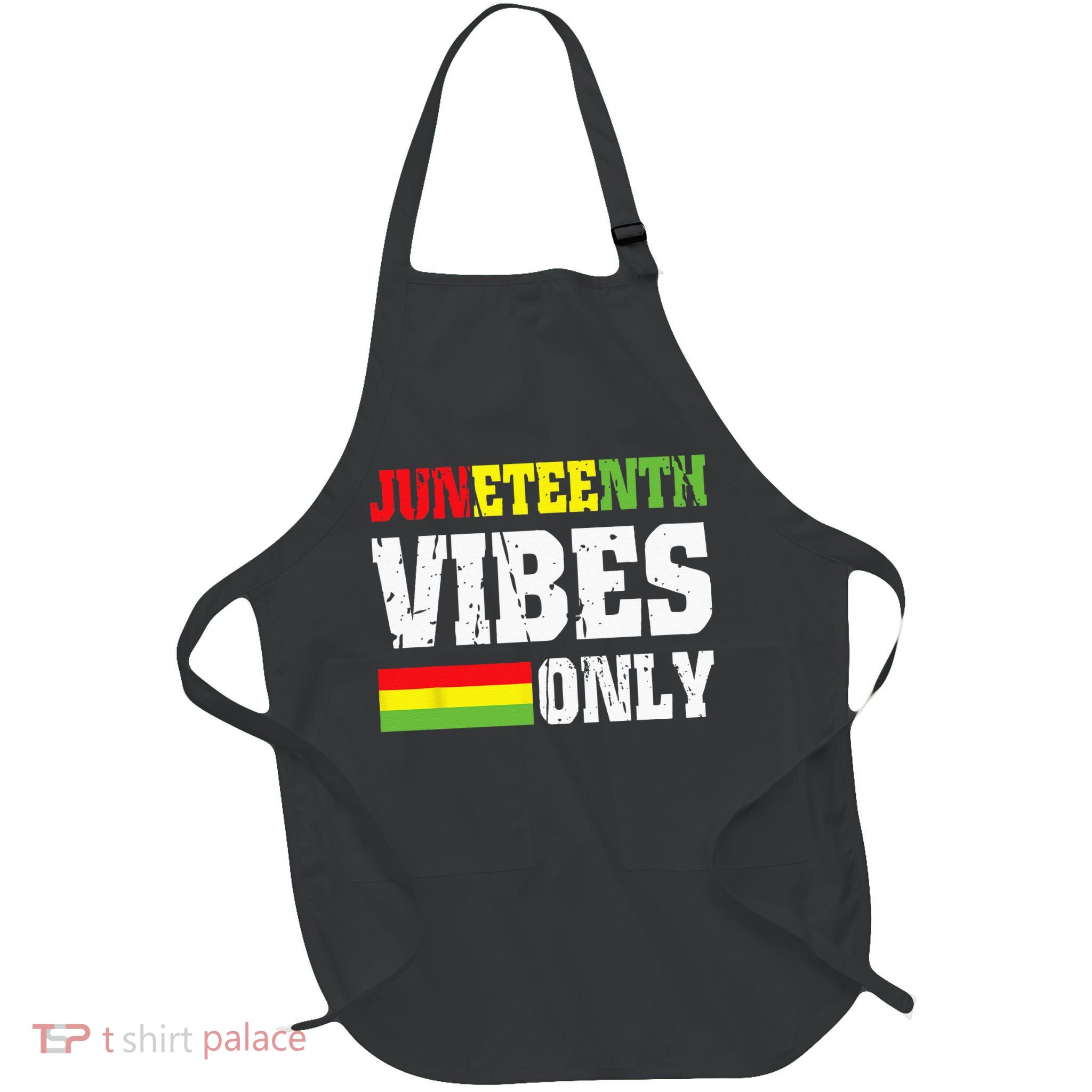 JUNETEENTH VIBES ONLY June 19 1865 Celebrate Black History Apron