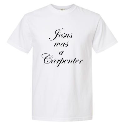 Jesus Was A Carpenter. Garment-Dyed Heavyweight T-Shirt