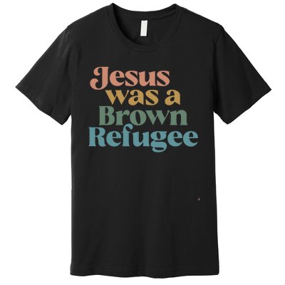 Jesus Was A Brown Refugee Premium T-Shirt