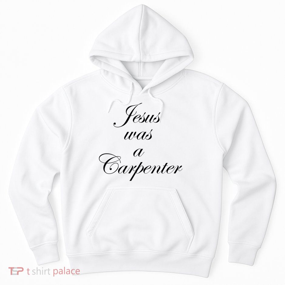Jesus Was A Carpenter Hoodie