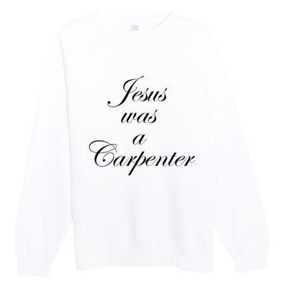 Jesus Was A Carpenter Premium Crewneck Sweatshirt