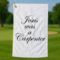 Jesus Was A Carpenter Golf Towel