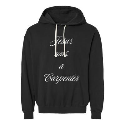 Jesus Was A Carpenter Christian God Garment-Dyed Fleece Hoodie
