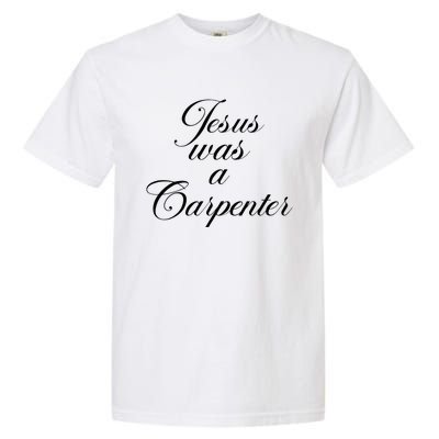 Jesus Was A Carpenter Garment-Dyed Heavyweight T-Shirt