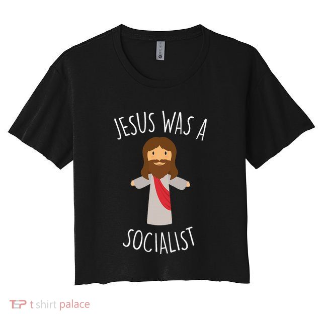 Jesus Was A Socialist Funny Socialism Leftist Crop Top