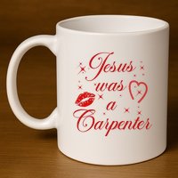 Jesus Was A Carpenter Christian Jesus Sayings 11oz C Handle Ceramic Mug