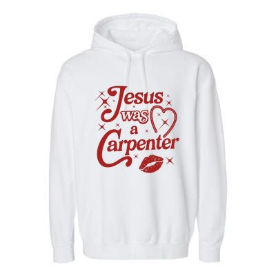 Jesus Was A Carpenter Christian Jesus Sayings Garment-Dyed Fleece Hoodie