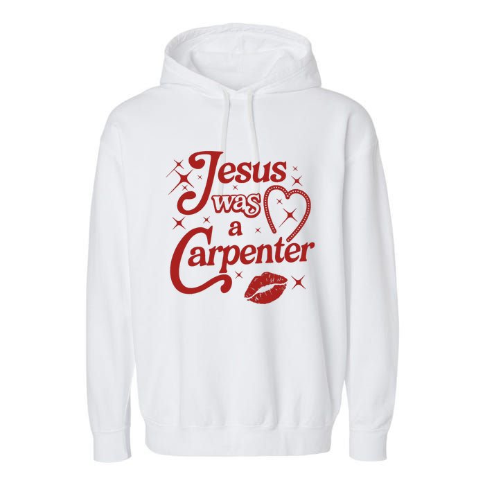 Jesus Was A Carpenter Christian Jesus Sayings Garment-Dyed Fleece Hoodie