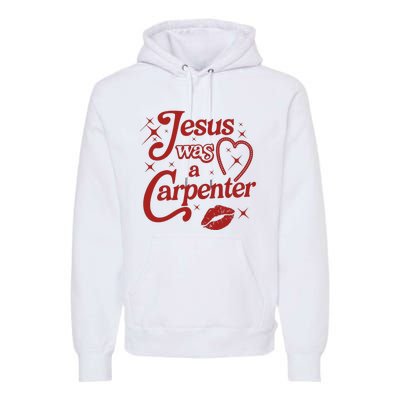 Jesus Was A Carpenter Christian Jesus Sayings Premium Hoodie