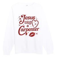 Jesus Was A Carpenter Christian Jesus Sayings Premium Crewneck Sweatshirt