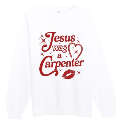 Jesus Was A Carpenter Christian Jesus Sayings Premium Crewneck Sweatshirt