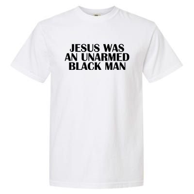 Jesus Was An Unarmed Black Man Garment-Dyed Heavyweight T-Shirt