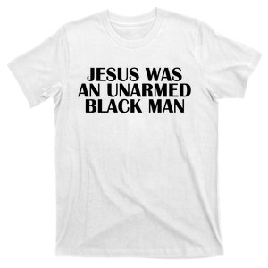 Jesus Was An Unarmed Black Man T-Shirt