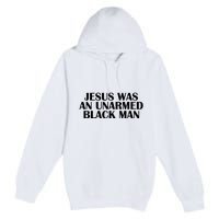 Jesus Was An Unarmed Black Man Premium Pullover Hoodie