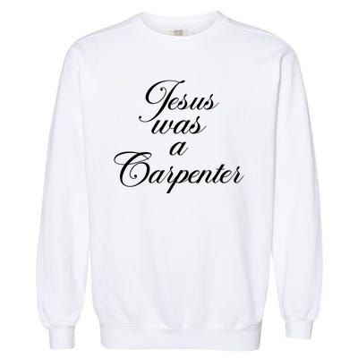 Jesus Was A Carpenter Garment-Dyed Sweatshirt