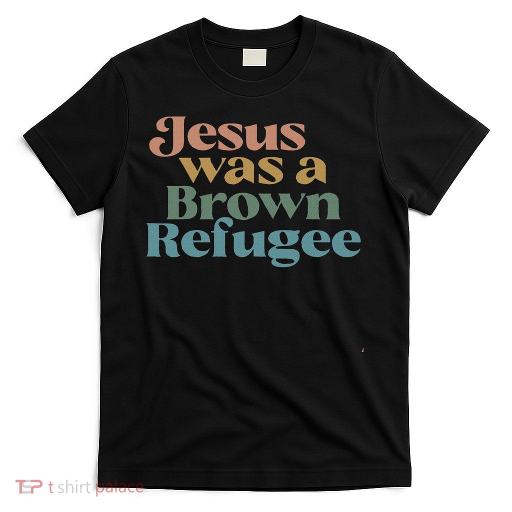 Jesus Was A Brown Refugee T-Shirt