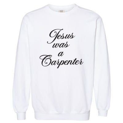 Jesus Was A Carpenter Garment-Dyed Sweatshirt