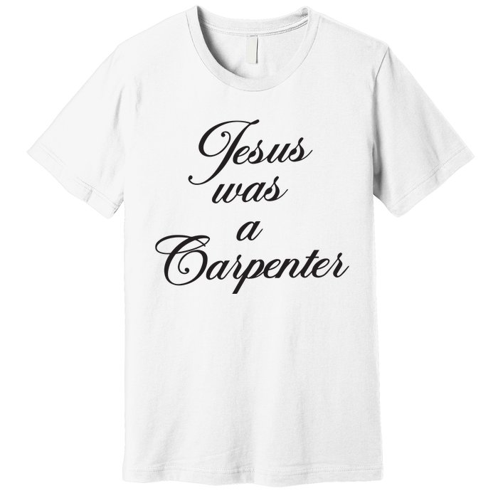 Jesus Was A Carpenter Premium T-Shirt