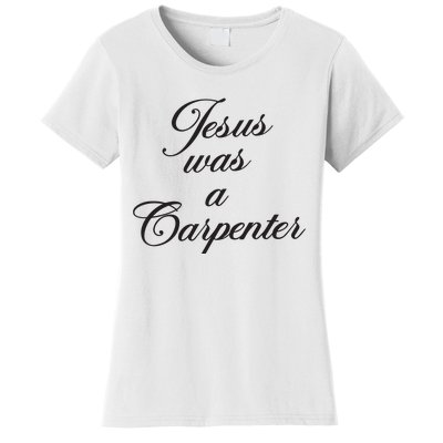 Jesus Was A Carpenter Women's T-Shirt