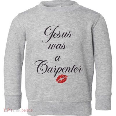 Jesus Was A Carpenter Christian Bible Verse Toddler Sweatshirt