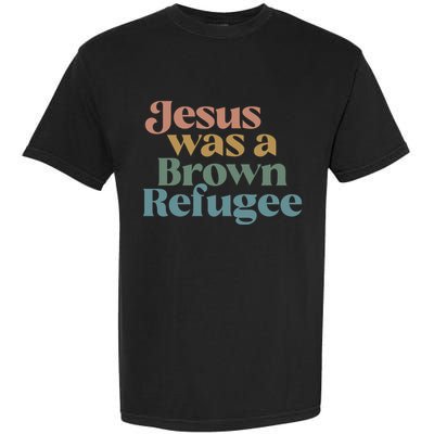 Jesus Was A Brown Refugee No Is Illegal On Stolen Land Garment-Dyed Heavyweight T-Shirt