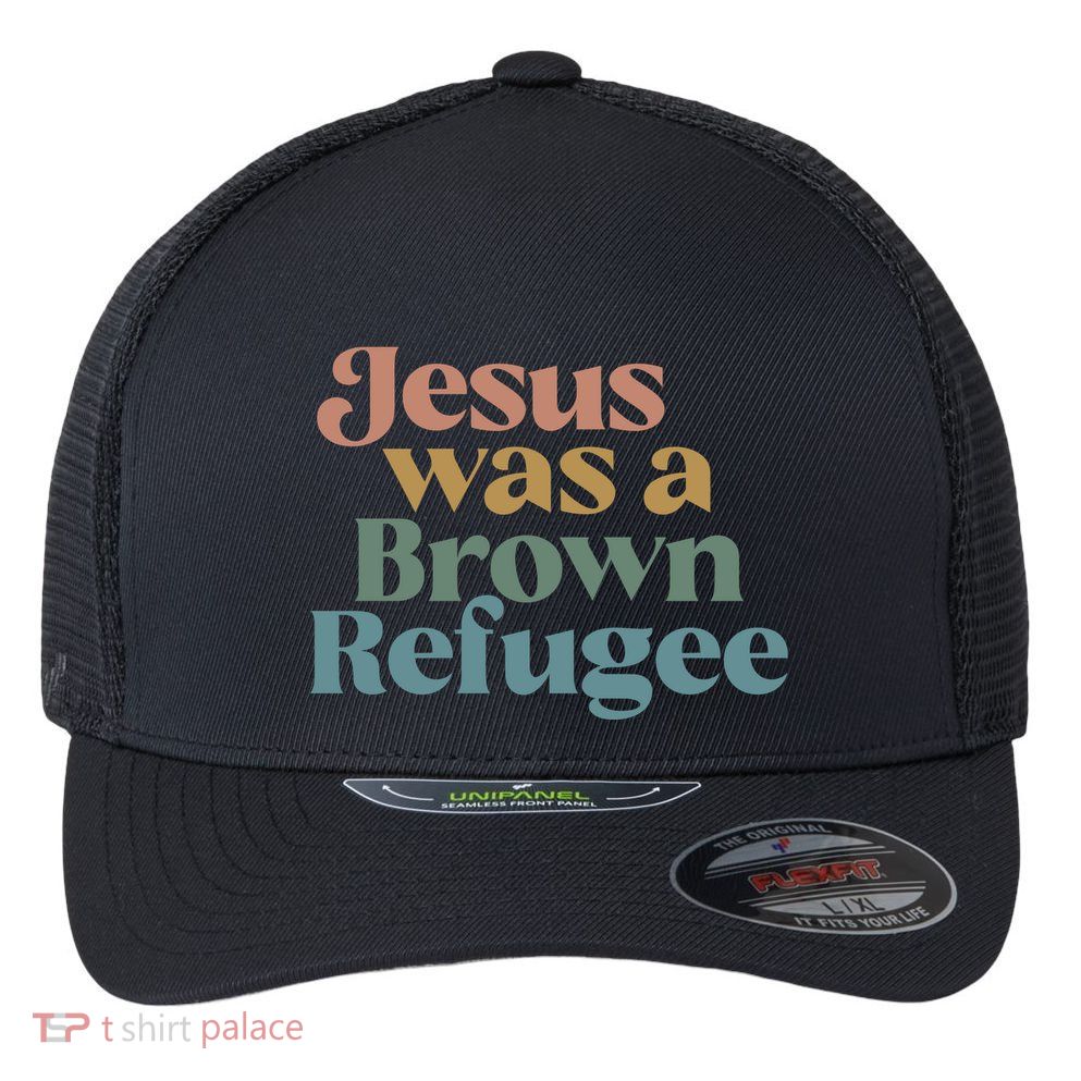 Jesus Was A Brown Refugee No Is Illegal On Stolen Land Flexfit Unipanel Trucker Cap