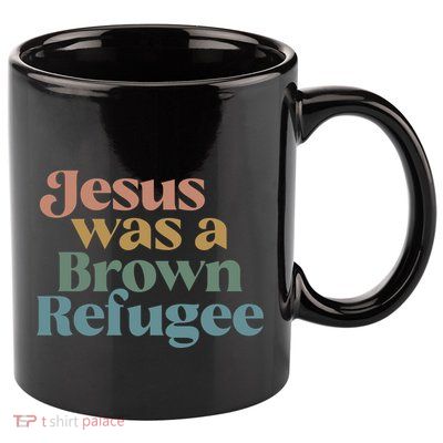 Jesus Was A Brown Refugee No Is Illegal On Stolen Land 11oz C Handle Ceramic Mug
