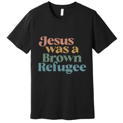 Jesus Was A Brown Refugee No Is Illegal On Stolen Land Premium T-Shirt