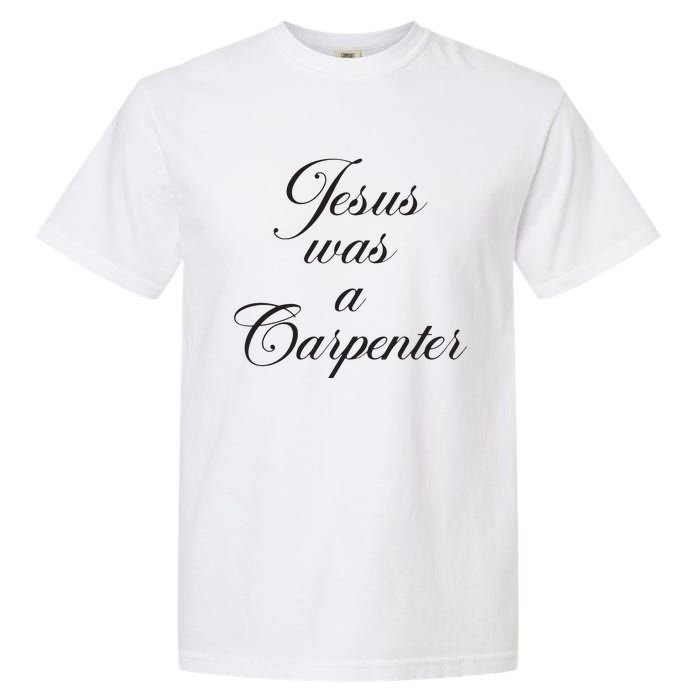 Jesus Was A Carpenter Garment-Dyed Heavyweight T-Shirt