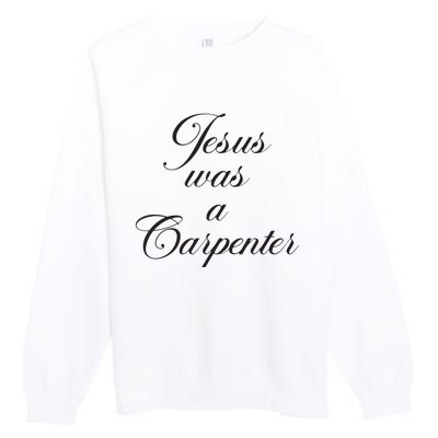 Jesus Was A Carpenter Premium Crewneck Sweatshirt