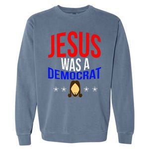 Jesus Was A Democrat Political Liberal Garment-Dyed Sweatshirt