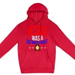 Jesus Was A Democrat Political Liberal Premium Pullover Hoodie