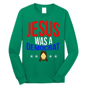 Jesus Was A Democrat Political Liberal Long Sleeve Shirt